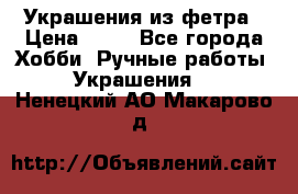 Украшения из фетра › Цена ­ 25 - Все города Хобби. Ручные работы » Украшения   . Ненецкий АО,Макарово д.